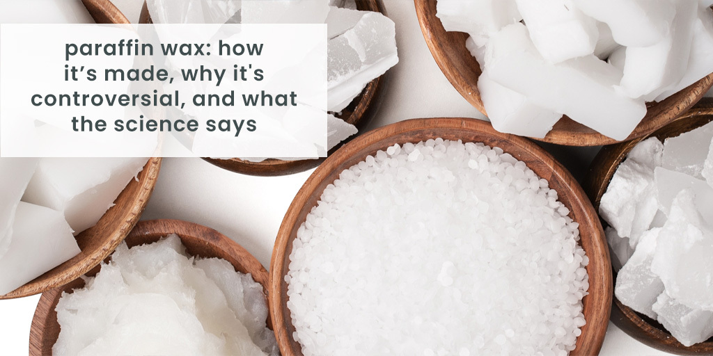 Paraffin wax How it’s made, why it's controversial, and what the